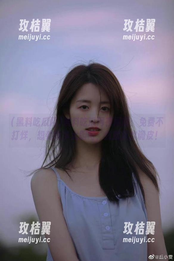 黑料吃瓜网夜间版:免费不打烊,想看啥多大胆问,我就喜欢调皮!-玫桔翼 黑料吃瓜网夜间版:免费不打烊,想看啥多大胆问,我就喜欢调皮!-玫桔翼