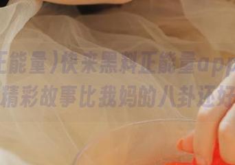 快来黑料正能量app，发布页的精彩故事比我妈的八卦还好看！