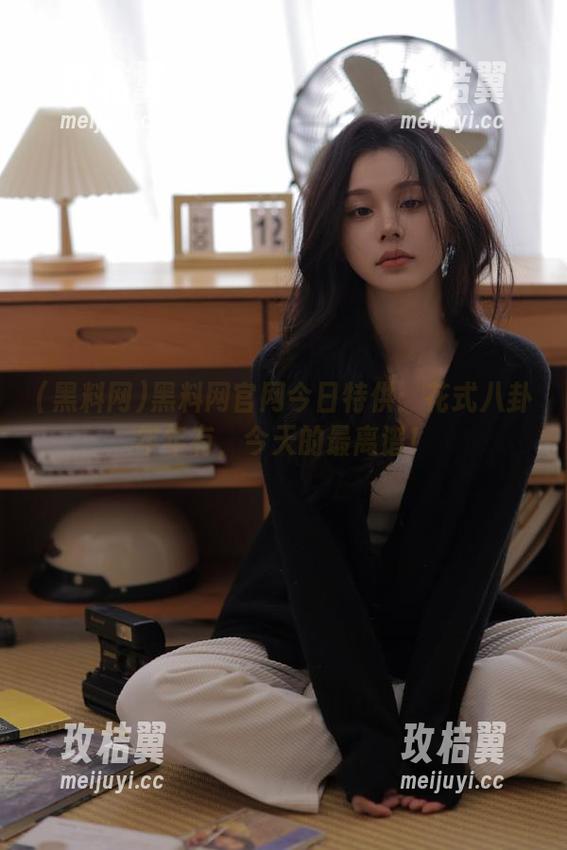 黑料网官网今日特供：花式八卦年年有，今天的最离谱！-玫桔翼